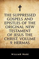 The Suppressed Gospels and Epistles of the Original New Testament of Jesus the Christ, Volume 9, Hermas